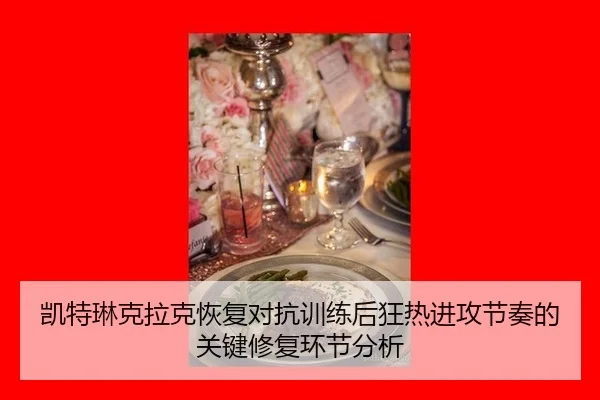 凯特琳克拉克恢复对抗训练后狂热进攻节奏的关键修复环节分析